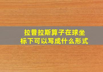 拉普拉斯算子在球坐标下可以写成什么形式