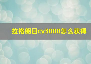 拉格朗日cv3000怎么获得