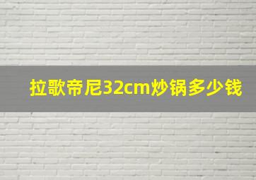 拉歌帝尼32cm炒锅多少钱