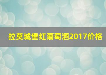 拉莫城堡红葡萄酒2017价格