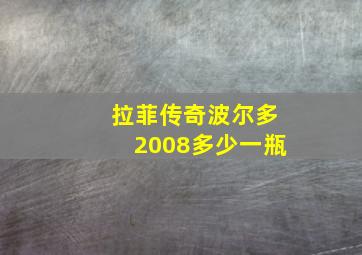 拉菲传奇波尔多2008多少一瓶