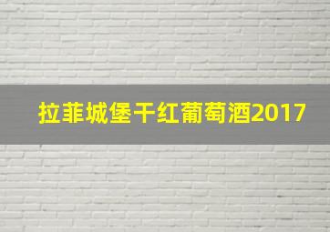 拉菲城堡干红葡萄酒2017