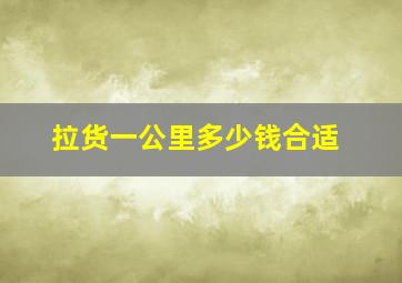 拉货一公里多少钱合适