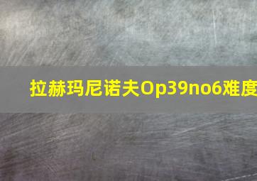 拉赫玛尼诺夫Op39no6难度