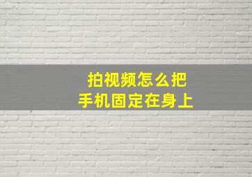 拍视频怎么把手机固定在身上