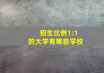 招生比例1:1的大学有哪些学校