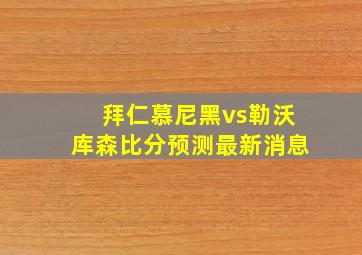 拜仁慕尼黑vs勒沃库森比分预测最新消息