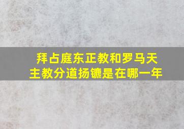 拜占庭东正教和罗马天主教分道扬镳是在哪一年