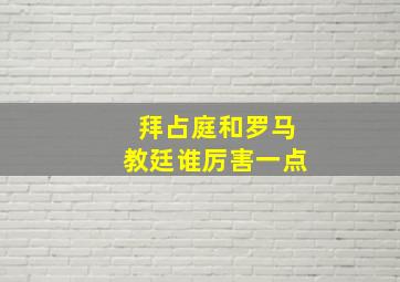 拜占庭和罗马教廷谁厉害一点