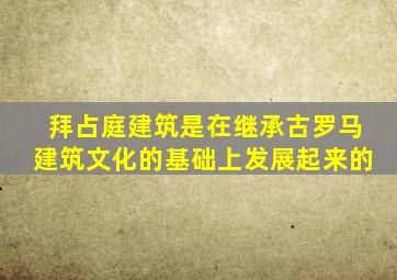 拜占庭建筑是在继承古罗马建筑文化的基础上发展起来的