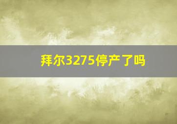 拜尔3275停产了吗