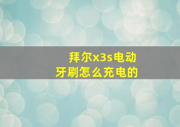 拜尔x3s电动牙刷怎么充电的