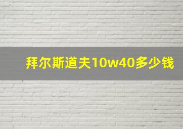 拜尔斯道夫10w40多少钱