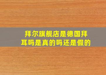 拜尔旗舰店是德国拜耳吗是真的吗还是假的