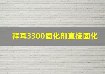 拜耳3300固化剂直接固化