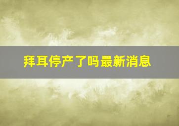 拜耳停产了吗最新消息