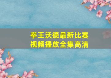 拳王沃德最新比赛视频播放全集高清