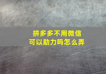 拼多多不用微信可以助力吗怎么弄