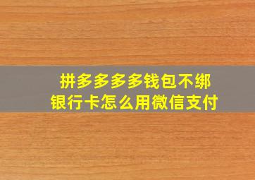 拼多多多多钱包不绑银行卡怎么用微信支付