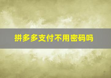 拼多多支付不用密码吗