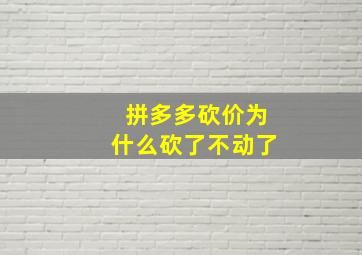 拼多多砍价为什么砍了不动了