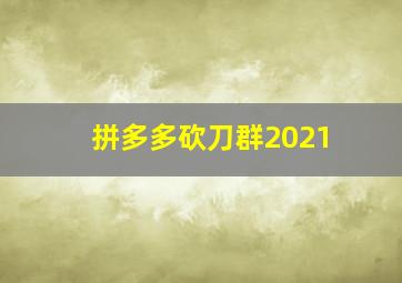 拼多多砍刀群2021