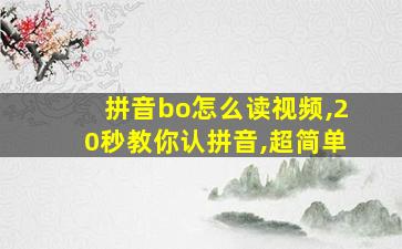 拼音bo怎么读视频,20秒教你认拼音,超简单