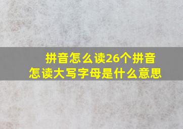 拼音怎么读26个拼音怎读大写字母是什么意思