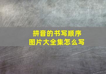 拼音的书写顺序图片大全集怎么写