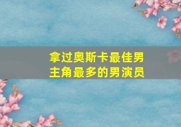 拿过奥斯卡最佳男主角最多的男演员