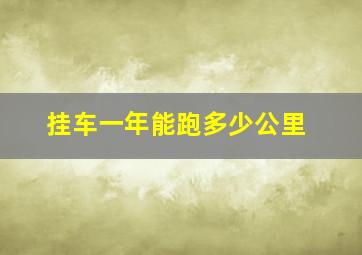 挂车一年能跑多少公里