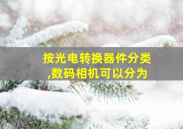 按光电转换器件分类,数码相机可以分为