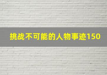 挑战不可能的人物事迹150