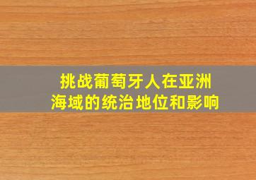 挑战葡萄牙人在亚洲海域的统治地位和影响