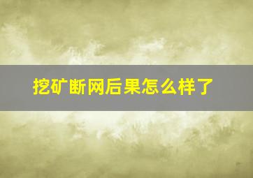 挖矿断网后果怎么样了