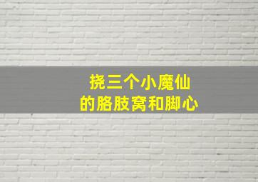 挠三个小魔仙的胳肢窝和脚心