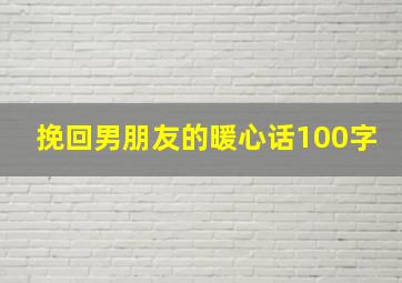 挽回男朋友的暖心话100字