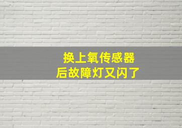 换上氧传感器后故障灯又闪了