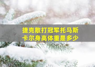 捷克散打冠军托马斯卡尔身高体重是多少