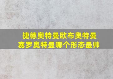 捷德奥特曼欧布奥特曼赛罗奥特曼哪个形态最帅