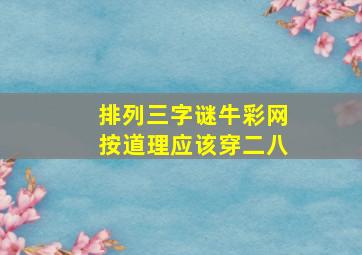 排列三字谜牛彩网按道理应该穿二八