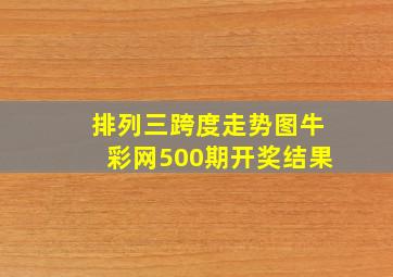 排列三跨度走势图牛彩网500期开奖结果