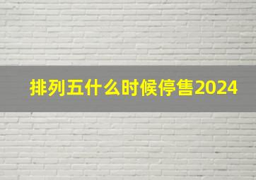 排列五什么时候停售2024