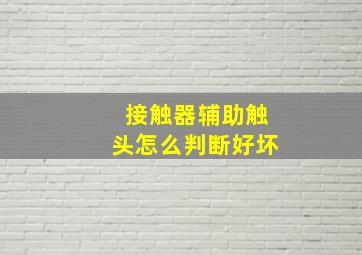 接触器辅助触头怎么判断好坏