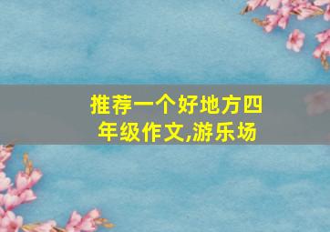 推荐一个好地方四年级作文,游乐场