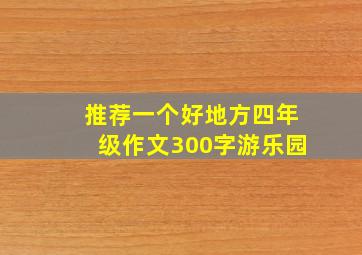 推荐一个好地方四年级作文300字游乐园