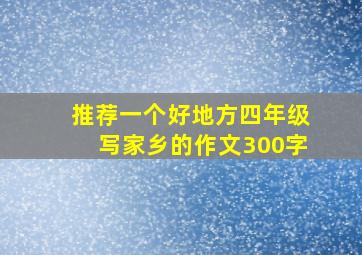 推荐一个好地方四年级写家乡的作文300字