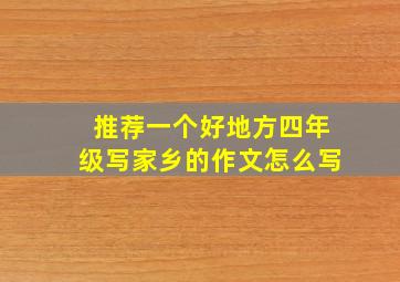 推荐一个好地方四年级写家乡的作文怎么写