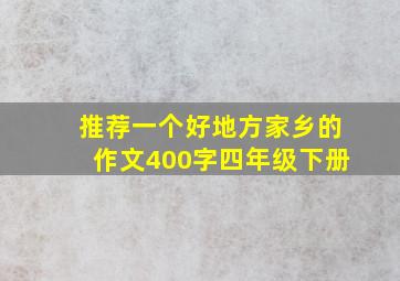 推荐一个好地方家乡的作文400字四年级下册