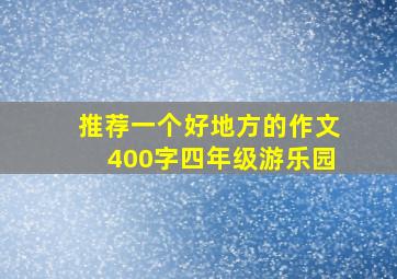 推荐一个好地方的作文400字四年级游乐园